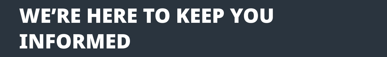 We’re here to keep you informed