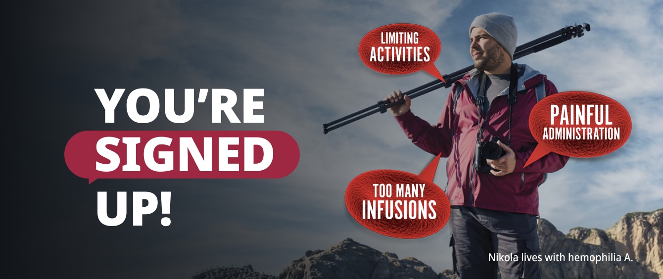 Hiker with hemophilia A, bold text: 'YOU’RE SIGNED UP!' with callouts on treatment burdens.